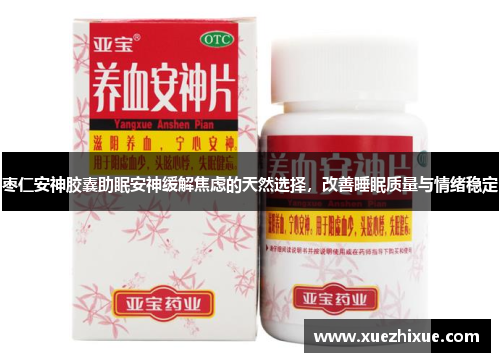 枣仁安神胶囊助眠安神缓解焦虑的天然选择，改善睡眠质量与情绪稳定